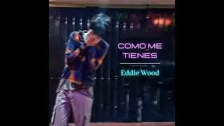 Como me tienes - Eddie Wood