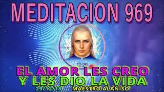 🚩MEDITACION 969🟢EL AMOR LES CREO Y LES DIO LA VIDA💕29/12/18💥 ALANISO💖