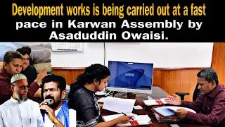 Development works is being carried out at a fast pace in Karwan Assembly by Asaduddin Owaisi.