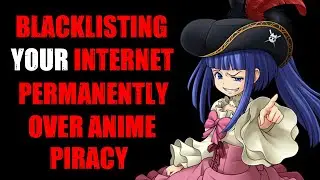 Blacklisted from The Internet Over Anime Piracy if This Law Backed by Sony and UMG Passes