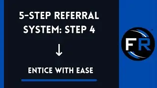 FR 5 Step Referral System Step 4: Entice with Ease