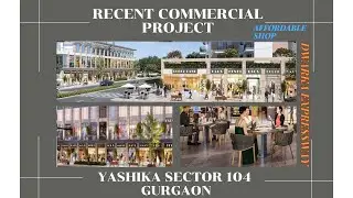 Yashika Affordable Shop Sector 104 Gurgaon - Recent Commercial Project on Dwarka Expressway