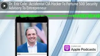 Dr. Eric Cole - Accidental CIA Hacker To Fortune 500 Security Advisory To Entrepreneur