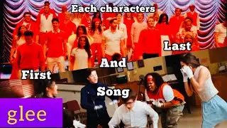 GLEE- Every major characters first and last song (Accurate version)