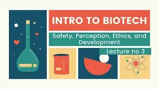 Lecture 3 | Introduction to Biotechnology | Safety, Perception, Ethics, and Development