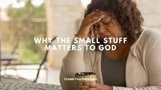 3960 Why the Small Stuff Matters to God