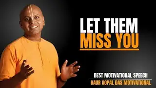 LET THEM MISS YOU | BEST MOTIVATIONAL SPEECH | GAUR GOPAL DAS | POWERFUL LIFE LESSONS