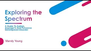 Exploring the Spectrum: A Guide to Autism, Asperger's and Pervasive Development Disorder