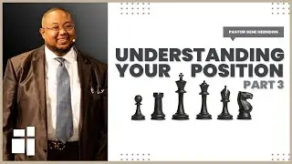 Understanding Your Position - pt.3 - Pastor Gene Herndon