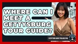Where Can I Meet a Gettysburg Tour Guide? | Everything About Philadelphia