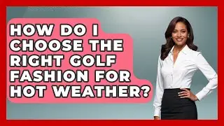 How Do I Choose the Right Golf Fashion for Hot Weather? | Golfing Galz Club News