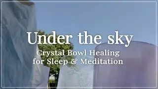 Crystal Bowl Healing for Sleep & Meditation | Under the sky