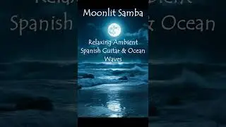 🌙 Moonlit Samba | Relaxing Ambient Spanish Guitar & Ocean Waves for Sleep, Meditation & Calm 🌊✨