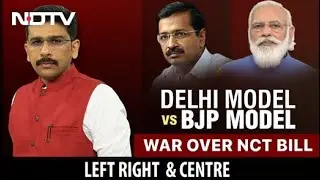 Left, Right & Centre | Delhi Model Vs BJP Model: War Over NCT Bill