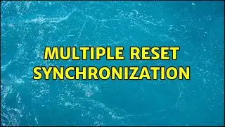 Multiple Reset Synchronization (3 Solutions!!)