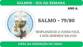 SALMO 79/80 - DIAS DA SEMANA - ANO A. RESPLANDECEI A VOSSA FACE, E N&Oacute;S SEREMOS SALVOS!