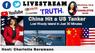 Political Talk With Charlotte Show - China Hit a US Tanker! Lost Woody Island in Just 30 Minutes