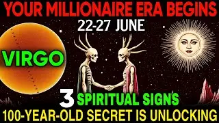 ♍ VIRGO June 22&ndash;27: A 100-Year-Old Secret Unlocks Your Millionaire Path! Watch for 3 Spiritual Signs