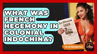 What Was French Hegemony In Colonial Indochina? - The Vietnam War Files