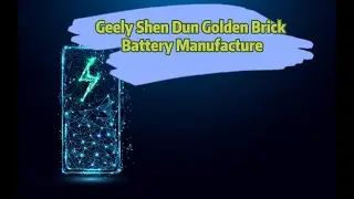 Geely Shen Dun Golden Brick Battery Manufacture