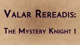 Valar Rereadis: The Mystery Knight Part 1