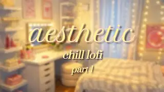 aesthetic chill lofi ♡ | aesthetic background music &middot; relaxing &middot; soothing &middot; stress relief &middot; part 1