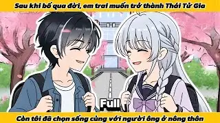 Sau khi bố mất, em trai tôi muốn trở thành thái tử gia, còn tôi đã chọn sống với ông ở nông thôn