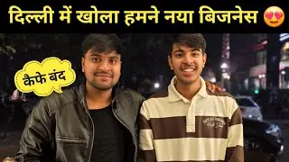 दिल्ली में खोला हमने नया बिजनेस  || delhi vlogs