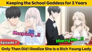 EPISODE 7 | Keeping the School Goddess for 3 Years Only Then Did i Realize She Is a Rich Young Lady