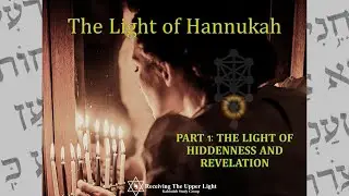 The Light of Hannukah: PART 1: THE LIGHT OF HIDDENNESS AND REVELATION