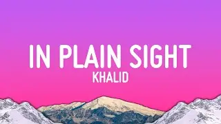 Khalid - in plain sight (Lyrics)