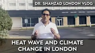 Heat Wave and Climate Change in London | Dr. Shahzad Mirza UK Vlog | Temperature in London in Summer
