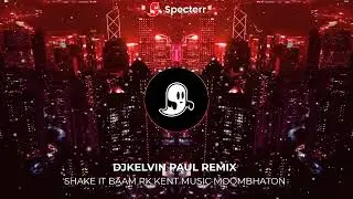 SHAKE IT BAAM RK KENT MUSIC MOOMBHATON [ DJKELVIN PAUL REMIX ]