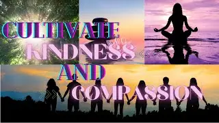 10 Ways to Cultivate Kindness and Compassion | Self Development