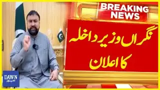 Caretaker Interior Minister Big Announcement | Breaking News | Dawn News
