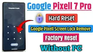 Google Pixel 7 Pro Hard reset | Google Pixel 7 Pro Factory Reset / Screen Lock Remove Without PC