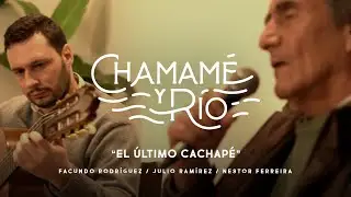 EL ULTIMO CACHAPE I CHAMAME Y RIO I FACUNDO RODRIGUEZ, JULIO RAMIREZ Y NESTOR FERREIRA