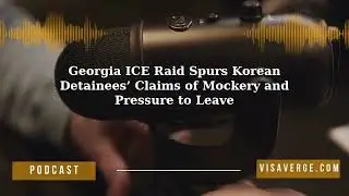 Georgia ICE Raid Spurs Korean Detainees&rsquo; Claims of Mockery and Pressure to Leave