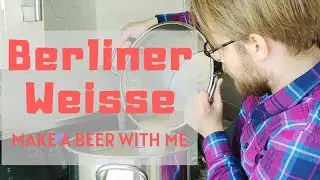 Berliner Weisse (Sour Beer)- Make A Beer With Me - MABWM