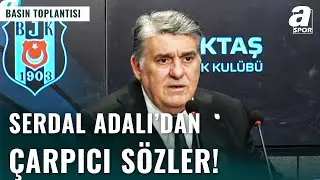 Beşiktaş Başkanı Serdal Adalı'dan ÇARPICI TRANSFER SÖZLERİ! 