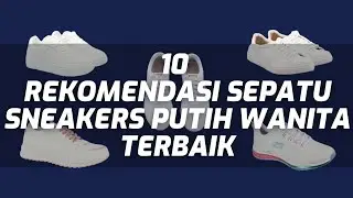 10 REKOMENDASI SEPATU SNEAKERS PUTIH WANITA TERBAIK
