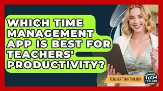 Which Time Management App Is Best For Teachers' Productivity? - Teacher Tech Toolbox