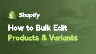 How to Bulk Edit Products and Variants on Shopify | Quick & Easy Guide