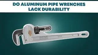 Do Aluminum Pipe Wrenches Lack Durability? [2026 Truths]