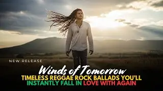 Winds of Tomorrow | Timeless Reggae Rock Ballads You’ll Instantly Fall in Love With Again