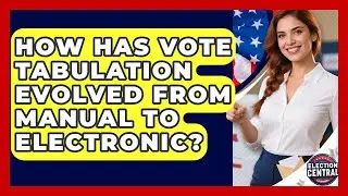 How Has Vote Tabulation Evolved From Manual To Electronic? - Election Central Channel