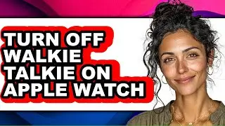 How to Turn Off Walkie Talkie on Apple Watch - Full Guide
