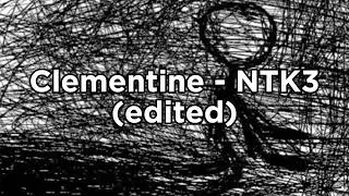 Clementine - NTK3 (edited, tiktok audio)