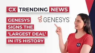 Genesys Signs the 'Largest Deal' In Its History - CX Today Trending News