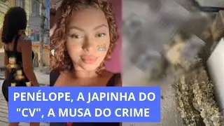 QUEM ERA PEN&Eacute;LOPE? JAPINHA DO CV e MUSA DO CRIME.